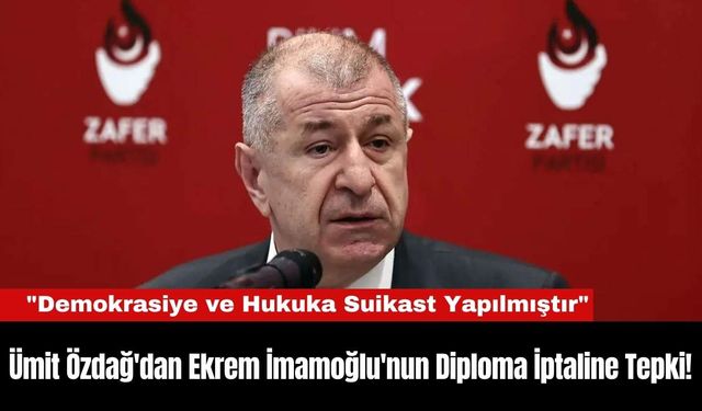 Ümit Özdağ'dan Ekrem İmamoğlu'nun Diploma İptaline Tepki!