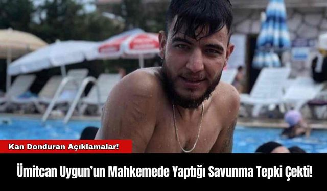 Ümitcan Uygun’un Mahkemede Yaptığı Savunma Tepki Çekti!