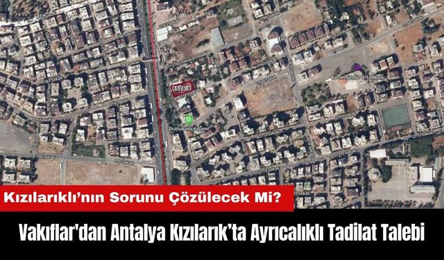 Vakıflar'dan Antalya Kızılarık’ta Ayrıcalıklı Tadilat Talebi