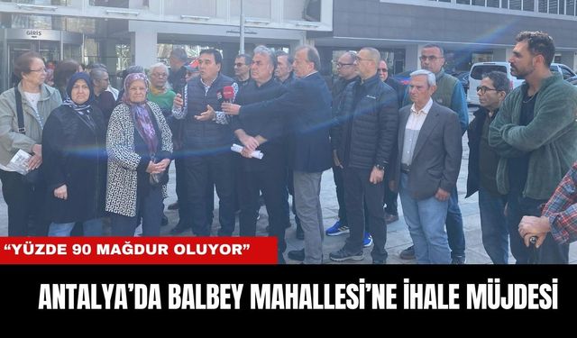 ANTALYA’DA BALBEY MAHALLESİ’NE İHALE MÜJDESİ