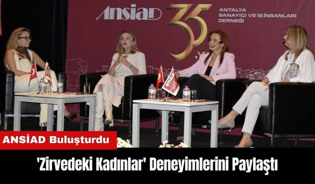 'Zirvedeki Kadınlar' ANSİAD Etkinliğinde Deneyimlerini Paylaştı