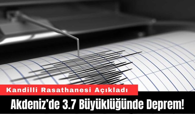 Akdeniz’de 3.7 Büyüklüğünde Deprem!