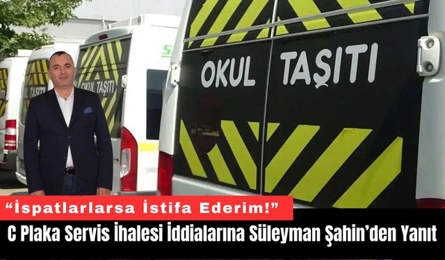C Plaka Servis İhalesi İddialarına Süleyman Şahin’den Yanıt