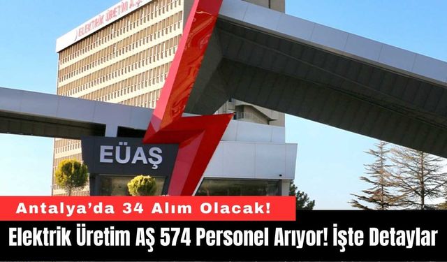 Elektrik Üretim AŞ 574 Personel Arıyor! İşte Detaylar...