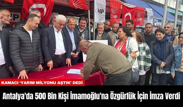 Antalya'da 500 Bin Kişi İmamoğlu'na Özgürlük İçin İmza Verdi