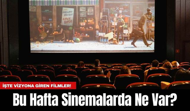 Bu Hafta Sinemalarda Ne Var! İşte Vizyona Giren Filmler