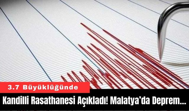 Kandilli Rasathanesi Açıkladı! Malatya’da Deprem…