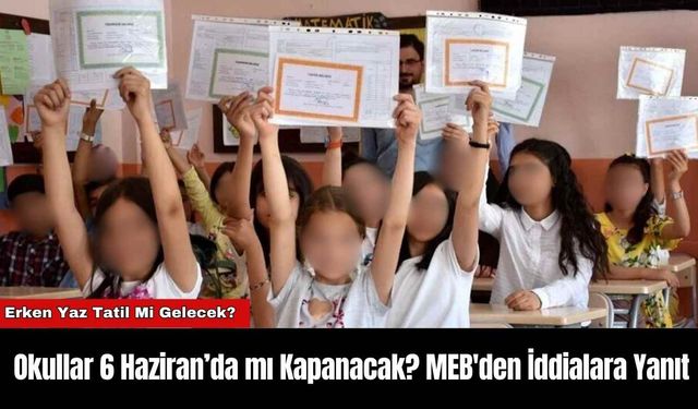 Okullar 6 Haziran’da mı Kapanacak? MEB'den İddialara Yanıt