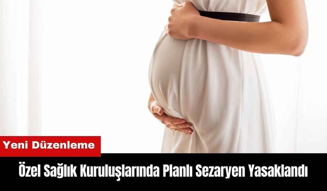 Özel Sağlık Kuruluşlarında Planlı Sezaryen Yasaklandı