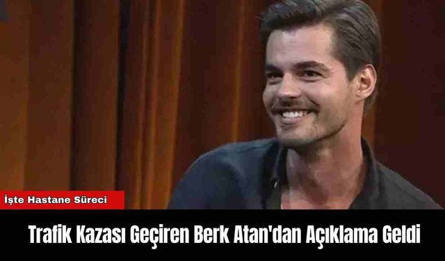 Trafik Kazası Geçiren Berk Atan'dan Açıklama Geldi