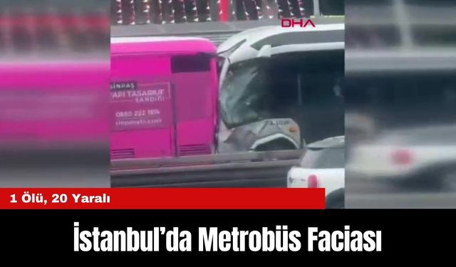 İstanbul’da Metrobüs Faciası: 1 Ölü, 20 Yaralı