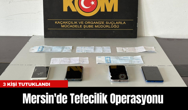Mersin'de Tefecilik Operasyonu: 3 Kişi Tutuklandı