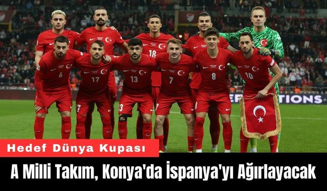 A Milli Takım, Konya'da İspanya'yı Ağırlayacak