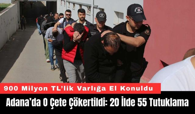 Adana’da O Çete Çökertildi: 20 İlde 55 Tutuklama