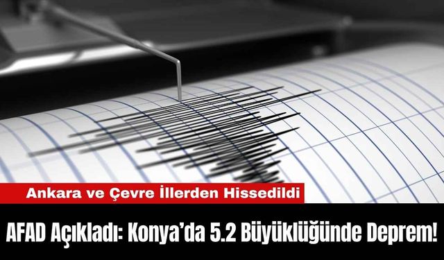 AFAD Açıkladı: Konya’da 5.2 Büyüklüğünde Deprem!