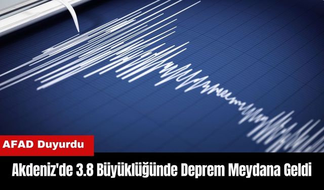 Akdeniz'de 3.8 Büyüklüğünde Deprem Meydana Geldi