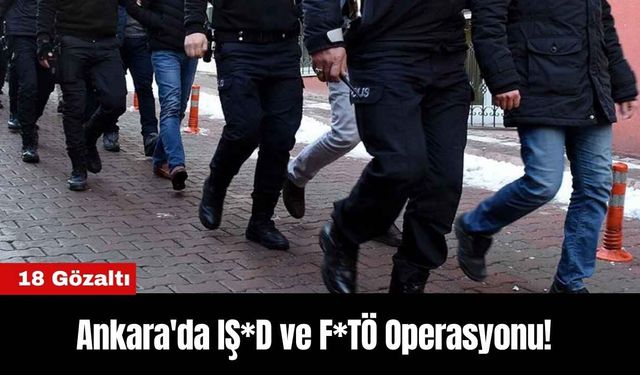 Ankara'da IŞ*D ve F*TÖ Operasyonu! 18 Gözaltı