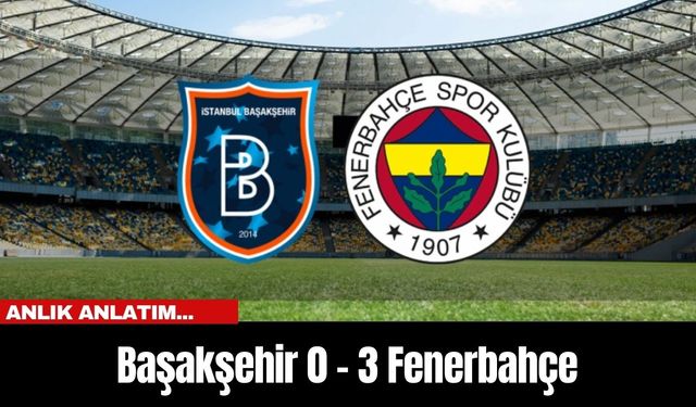 Anlık Anlatım... Başakşehir 0 - 3 Fenerbahçe