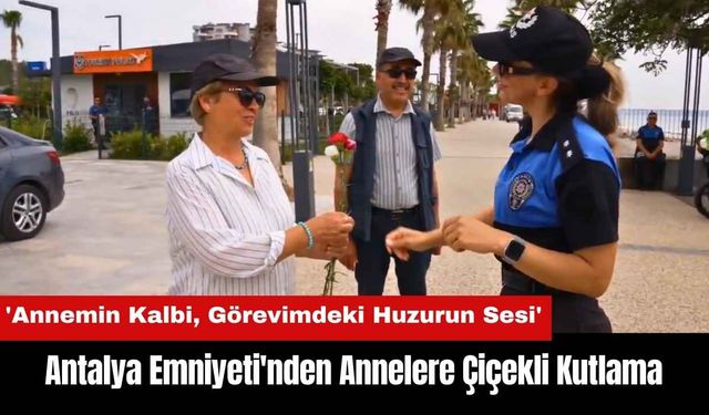 Antalya Emniyeti'nden Annelere Çiçekli Kutlama