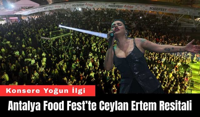 Antalya Food Fest’te Ceylan Ertem Resitali