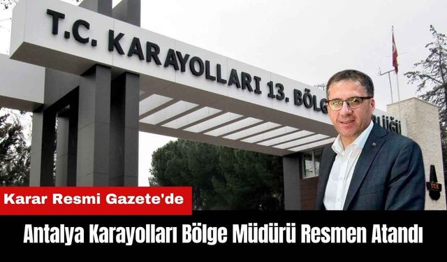 Antalya Karayolları Bölge Müdürü Hasan Sarıoğlan Resmen Atandı