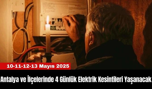Antalya ve İlçelerinde 4 Günlük Elektrik Kesintileri Yaşanacak