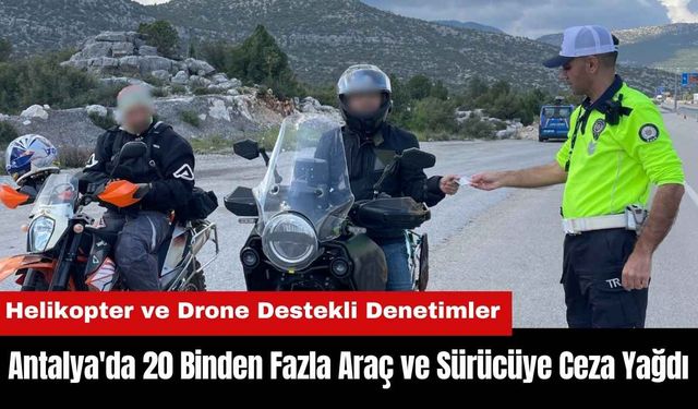 Antalya'da 20 Binden Fazla Araç ve Sürücüye Ceza Yağdı!