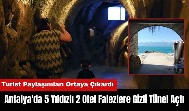 Antalya'da 5 Yıldızlı 2 Otel Falezlere Gizli Tünel Açtı! Turist Paylaşımları Ortaya Çıkardı