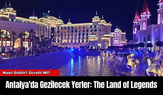 Antalya'da Gezilecek Yerler: The Land of Legends
