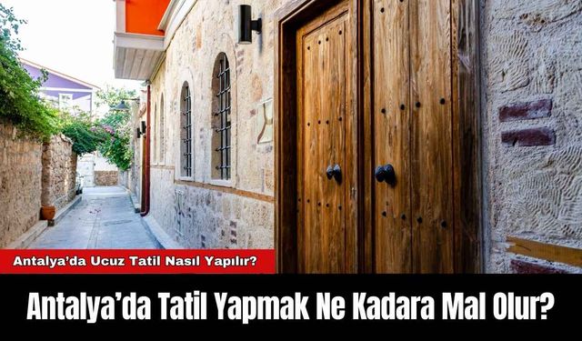 Antalya’da Tatil Yapmak Ne Kadara Mal Olur?
