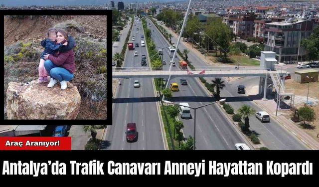 Antalya’da Trafik Canavarı Anneyi Hayattan Kopardı