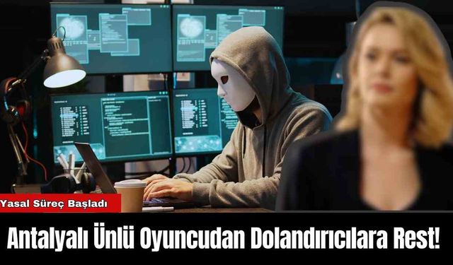 Antalyalı Ünlü Oyuncudan Dolandırıcılara Rest!