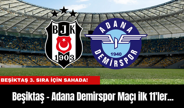 Beşiktaş 3. Sıra İçin Sahada! Beşiktaş - Adana Demirspor Maçı ilk 11'ler...