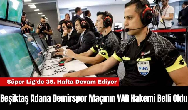 Beşiktaş Adana Demirspor Maçının VAR Hakemi Belli Oldu