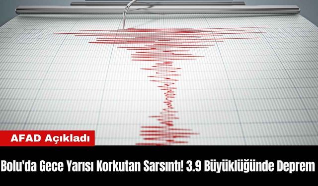 Bolu'da Gece Yarısı Korkutan Sarsıntı! 3.9 Büyüklüğünde Deprem