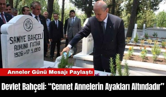 Devlet Bahçeli: “Cennet Annelerin Ayakları Altındadır”