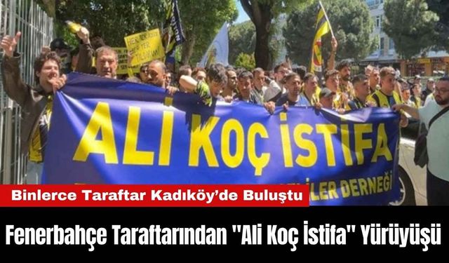 Fenerbahçe Taraftarından "Ali Koç İstifa" Yürüyüşü