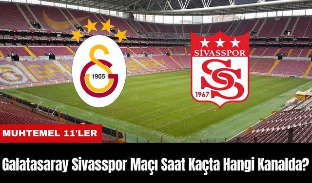 Galatasaray Sivasspor Maçı Ne Zaman Saat Kaçta Hangi Kanalda?