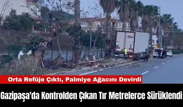 Gazipaşa'da Kontrolden Çıkan Tır Metrelerce Sürüklendi