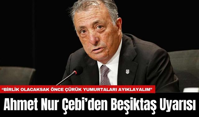 Ahmet Nur Çebi’den Beşiktaş Uyarısı