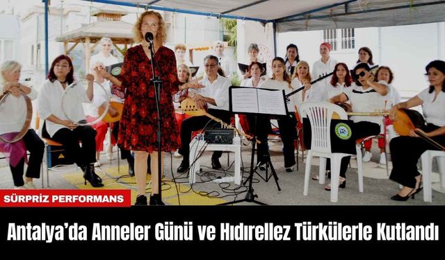 Antalya’da Anneler Günü ve Hıdırellez Türkülerle Kutlandı