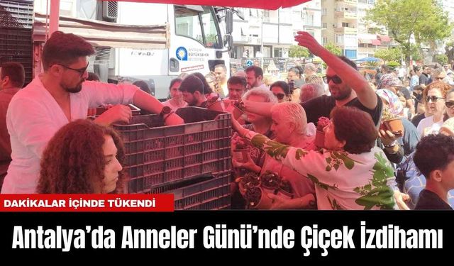 Antalya’da Anneler Günü’nde Çiçek İzdihamı