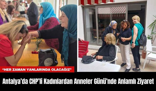 Antalya’da CHP’li Kadınlardan Anneler Günü’nde Anlamlı Ziyaret