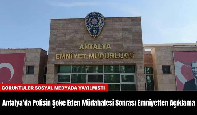 Antalya’da Polisin Şoke Eden Müdahalesi Sonrası Emniyetten Açıklama