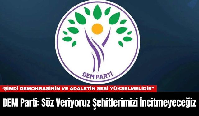 DEM Parti: Söz Veriyoruz Şehitlerimizi İncitmeyeceğiz