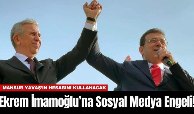 Ekrem İmamoğlu’na Sosyal Medya Engeli! Mansur Yavaş’ın Hesabını Kullanacak
