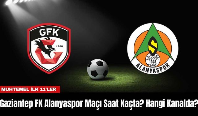 Gaziantep FK Alanyaspor Maçı Saat Kaçta? Hangi Kanalda?
