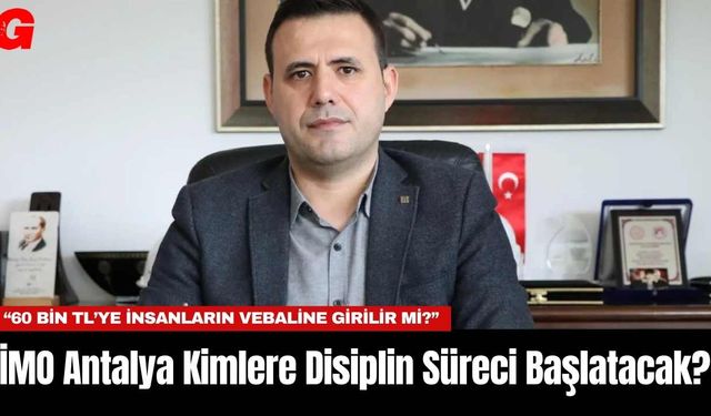 İMO Antalya Kimlere Disiplin Süreci Başlatacak?