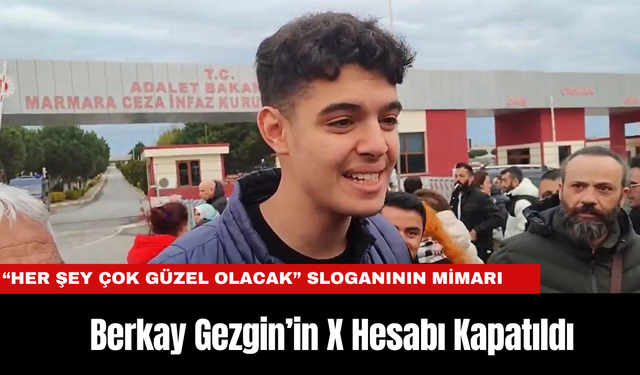 “Her Şey Çok Güzel Olacak” Sloganının Mimarı Berkay Gezgin’in X Hesabı Kapatıldı