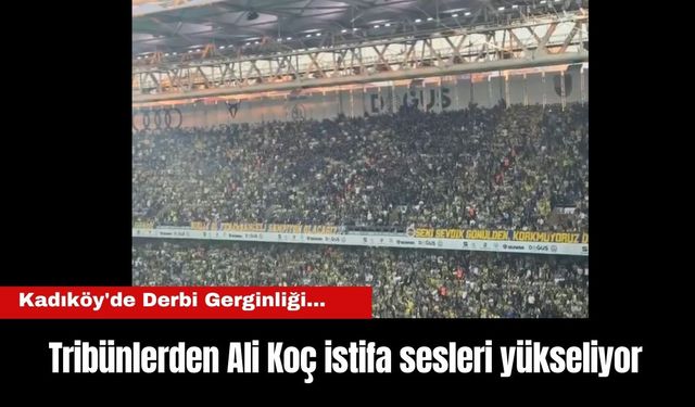 Kadıköy'de Derbi Gerginliği... Tribünlerden Ali Koç istifa sesleri yükseliyor